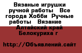 Вязаные игрушки ручной работы - Все города Хобби. Ручные работы » Вязание   . Алтайский край,Белокуриха г.